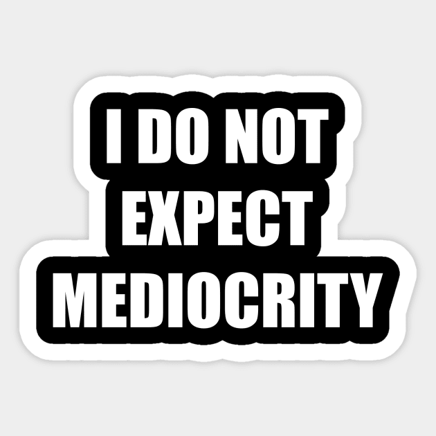 I Do Not Expect Mediocrity (White) Sticker by ArtbyCorey
